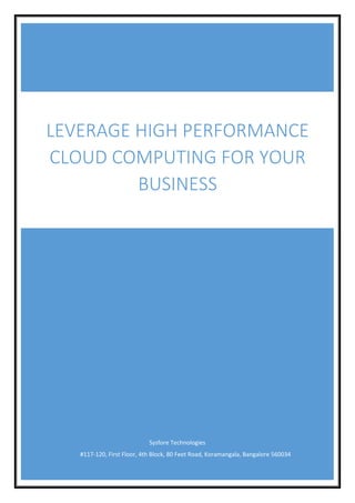 Sysfore Technologies
#117-120, First Floor, 4th Block, 80 Feet Road, Koramangala, Bangalore 560034
LEVERAGE HIGH PERFORMANCE
CLOUD COMPUTING FOR YOUR
BUSINESS
 