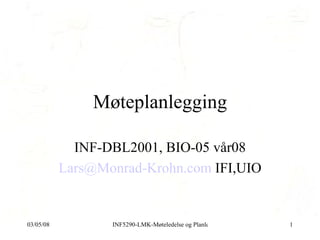 Møteplanlegging INF-DBL2001, BIO-05 vår08 [email_address]  IFI,UIO 