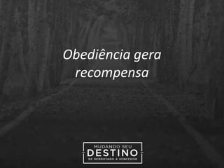 Obediência gera
recompensa
 