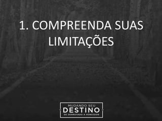 1. COMPREENDA SUAS
LIMITAÇÕES
 