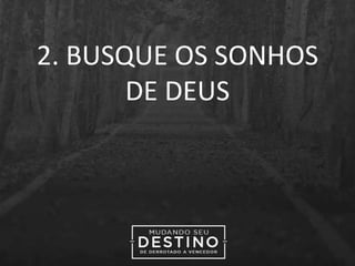 2. BUSQUE OS SONHOS
DE DEUS
 