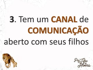 3. Tem um CANAL de
COMUNICAÇÃO
aberto com seus filhos
 