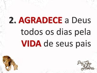 2. AGRADECE a Deus
todos os dias pela
VIDA de seus pais
 