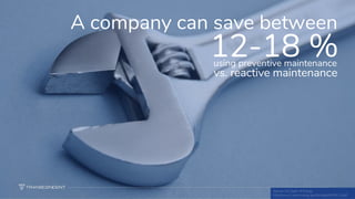 6
A company can save between
12-18 %using preventive maintenance
vs. reactive maintenance
Source: US Dept. of Energy
http://www1.eere.energy.gov/femp/pdfs/OM_5.pdf
 