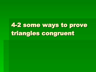 4-2 some ways to prove triangles congruent 