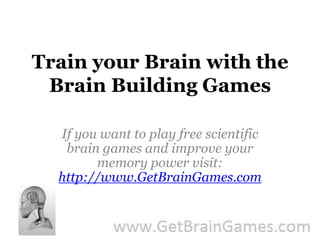 Train your Brain with the Brain Building Games If you want to play free scientific brain games and improve your memory power visit: http://www.GetBrainGames.com 