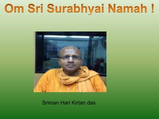 Sriman Hari Kirtan das
 