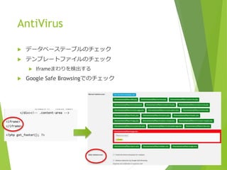 AntiVirus
 データベーステーブルのチェック
 テンプレートファイルのチェック
 Iframeまわりを検出する
 Google Safe Browsingでのチェック
 