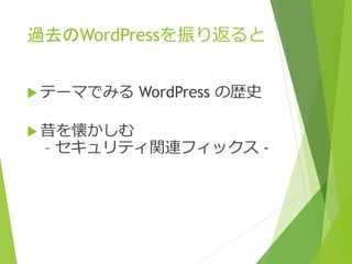 過去のWordPressを振り返ると
 テーマでみる WordPress の歴史
 昔を懐かしむ
– セキュリティ関連フィックス -
 