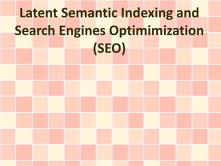 Latent Semantic Indexing and
Search Engines Optimimization
            (SEO)
 