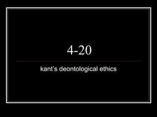 4-20 kant’s deontological ethics 
