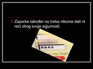    Zaporke također ne treba nikome dati ni
    reći zbog svoje sigurnosti.
 