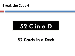 Break the Code 4
52 Cards in a Deck
52 C in a D
 