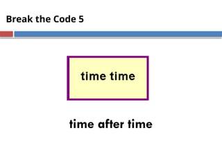 Break the Code 5
time after time
 
