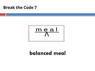 Break the Code 7
balanced meal
 