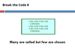 Break the Code 8
Many are called but few are chosen
 