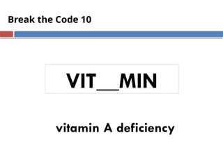 Break the Code 10
vitamin A deficiency
VIT__MIN
 