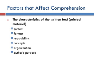 Factors that Affect Comprehension
2. The characteristics of the written text (printed
material)
 content
 format
 readability
 concepts
 organization
 author’s purpose
 