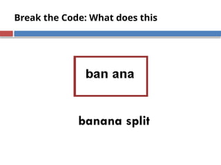 Break the Code: What does this mean?
banana split
 