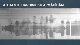 ATBALSTS DARBINIEKU APMĀCĪBĀM
 