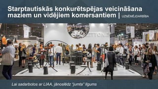 Lai sadarbotos ar LIAA, jānoslēdz “jumta” līgums
Starptautiskās konkurētspējas veicināšana
maziem un vidējiem komersantiem...