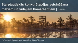 Starptautiskās konkurētspējas veicināšana
maziem un vidējiem komersantiem | TŪRISMS
Lai sadarbotos ar LIAA, jānoslēdz “jum...