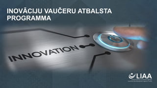 INOVĀCIJU VAUČERU ATBALSTA
PROGRAMMA
 