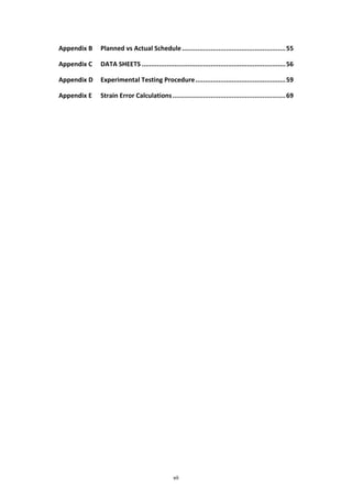 vii
Appendix B Planned vs Actual Schedule......................................................55
Appendix C DATA SHEETS ...........................................................................56
Appendix D Experimental Testing Procedure...............................................59
Appendix E Strain Error Calculations...........................................................69
 