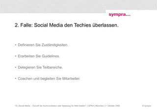 2. Falle: Social Media den Techies überlassen. Definieren Sie Zuständigkeiten. Erarbeiten Sie Guidelines. Delegieren Sie Teilbereiche. Coachen und begleiten Sie Mitarbeiter.  | Social Media – Zukunft der Kommunikation oder Spielzeug für Web-Geeks?  | GPRA | München | 7. Oktober 2009 
