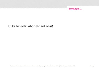 3. Falle: Jetzt aber schnell sein!  | Social Media – Zukunft der Kommunikation oder Spielzeug für Web-Geeks?  | GPRA | München | 7. Oktober 2009 