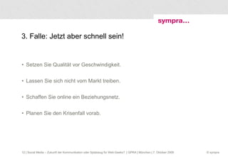 3. Falle: Jetzt aber schnell sein! Setzen Sie Qualität vor Geschwindigkeit. Lassen Sie sich nicht vom Markt treiben. Schaffen Sie online ein Beziehungsnetz. Planen Sie den Krisenfall vorab.  | Social Media – Zukunft der Kommunikation oder Spielzeug für Web-Geeks?  | GPRA | München | 7. Oktober 2009 