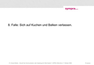 8. Falle: Sich auf Kuchen und Balken verlassen.  | Social Media – Zukunft der Kommunikation oder Spielzeug für Web-Geeks?  | GPRA | München | 7. Oktober 2009 