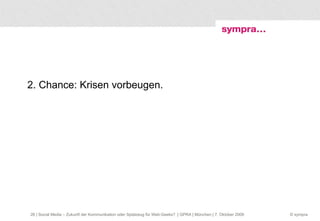 2. Chance: Krisen vorbeugen.  | Social Media – Zukunft der Kommunikation oder Spielzeug für Web-Geeks?  | GPRA | München | 7. Oktober 2009 