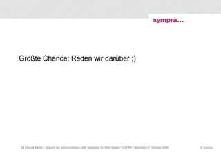Größte Chance: Reden wir darüber ;)  | Social Media – Zukunft der Kommunikation oder Spielzeug für Web-Geeks?  | GPRA | München | 7. Oktober 2009 