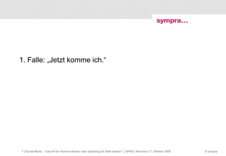 1. Falle: „Jetzt komme ich.“  | Social Media – Zukunft der Kommunikation oder Spielzeug für Web-Geeks?  | GPRA | München | 7. Oktober 2009 