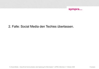 2. Falle: Social Media den Techies überlassen.  | Social Media – Zukunft der Kommunikation oder Spielzeug für Web-Geeks?  | GPRA | München | 7. Oktober 2009 