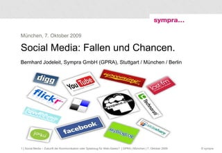 Social Media: Fallen und Chancen. Bernhard Jodeleit, Sympra GmbH (GPRA), Stuttgart / München / Berlin München, 7. Oktober 2009  | Social Media – Zukunft der Kommunikation oder Spielzeug für Web-Geeks?  | GPRA | München | 7. Oktober 2009 