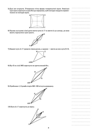 5) Далі все згорнути. Утворилася чітка форма чотирикутної зірки. Зовнішні
краї зірки перегнуті в один бік (до середини), щоб контури квадрата переміс­
тилися за контури зірки.
1 Б
6) Трьома пальцями лівої руки взяти кути А і Г та звести їх до центра, де вони
мають торкнутися одне одного.
Б
7) Зведені кути А і Г тримати лівою рукою, а правою — звести до них кути В і Б.
Д
К
8) Кут Б по лінії МК перегнути на протилежний бік.
Б
9) Приблизно 1/3 ромба сторін МБ і КБ зігнути всередину.
Б
10) Кути А і Г перегнути до верху.
9
 