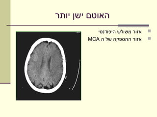 ‫האוטם ישן יותר‬
           ‫אזור משולש היפודנסי‬   ‫‪‬‬
        ‫אזור ההספקה של ה ‪MCA‬‬     ‫‪‬‬
 
