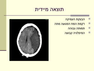 ‫תוצאה מיידית‬
               ‫הבצקת העמיקה‬    ‫‪‬‬
        ‫רקמת המח הפגועה מתה‬    ‫‪‬‬
                 ‫תמותה גבוהה‬   ‫‪‬‬
              ‫המיפלגיה קבועה‬   ‫‪‬‬
 