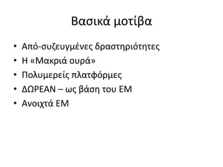 Βασικά μοτίβα
• Από-συζευγμένες δραστηριότητες
• Η «Μακριά ουρά»
• Πολυμερείς πλατφόρμες
• ΔΩΡΕΑΝ – ως βάση του ΕΜ
• Ανοιχτά ΕΜ
 
