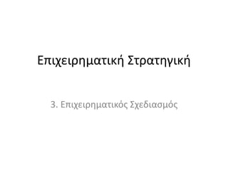 Επιχειρηματική Στρατηγική
3. Επιχειρηματικός Σχεδιασμός
 