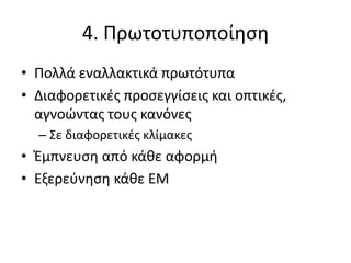 4. Πρωτοτυποποίηση
• Πολλά εναλλακτικά πρωτότυπα
• Διαφορετικές προσεγγίσεις και οπτικές,
αγνοώντας τους κανόνες
– Σε διαφορετικές κλίμακες
• Έμπνευση από κάθε αφορμή
• Εξερεύνηση κάθε ΕΜ
 