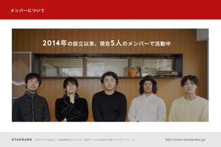 UXデザインを軸にした新規事業の立ち上げや、既存サービスの改善を支援するデザインファーム http://www.standardinc.jp/
メンバーについて
2014年の設立以来、現在5人のメンバーで活動中2014年の設立以来、現在5人のメンバーで活動中
 