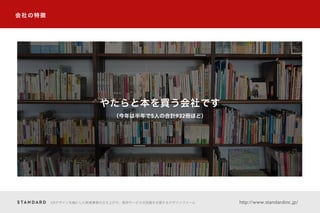 会社の特徴
やたらと本を買う会社です
（今年は半年で5人の合計932冊ほど）
UXデザインを軸にした新規事業の立ち上げや、既存サービスの改善を支援するデザインファーム http://www.standardinc.jp/
 
