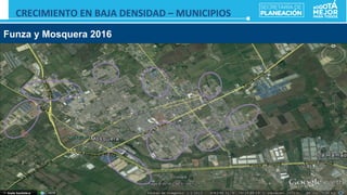 Fuente:	
  Google	
  Earth	
  
CRECIMIENTO	
  EN	
  BAJA	
  DENSIDAD	
  –	
  MUNICIPIOS	
  	
  
Funza y Mosquera 2016
 