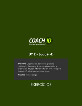 UT 2 – Jogo (- 4)
EXERCÍCIOS
Objetivo: Organização defensiva – pressing
médio/alto; Recuperação na zona intermédia e
exploração do jogo interior/exterior: primeiro apoio
interior e finalização após cruzamento
Regime: Tensão (força)
 