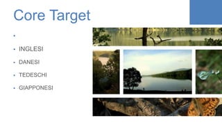 Core Target

 INGLESI
 DANESI
 TEDESCHI
 GIAPPONESI
 
