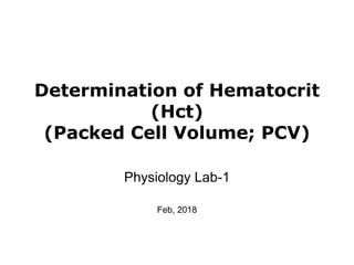 Determination of Hematocrit
(Hct)
(Packed Cell Volume; PCV)
Physiology Lab-1
Feb, 2018
 