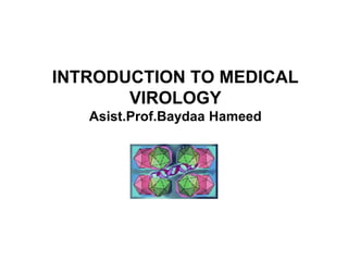 INTRODUCTION TO MEDICAL
VIROLOGY
Asist.Prof.Baydaa Hameed
 